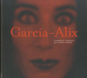 Garcia - Alix  LLORANDO A AQUELLA QUE CREYO AMARME / Alberto Garcia-Alix    アルベルト・ガルシア・アリックス