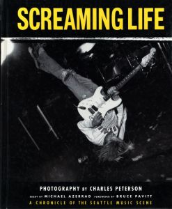 SCREAMING LIFE / Photo: Charles Peterson Foreword: Bruce Pavitt Essay:Michael Azerrad
