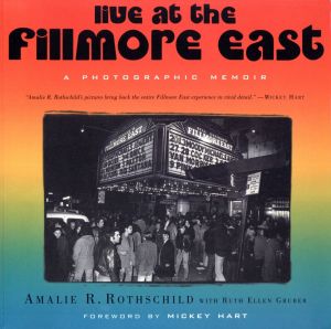 Live at the Fillmore East: A Photographic Memoir / Foreword: Mickey Hart Author: Amalie R. Rothschild, Ruth Gruber