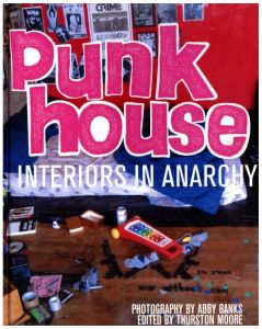 Punk House: Interiors in Anarchy / Photo: Abby Banks Edit: Thurston Moore