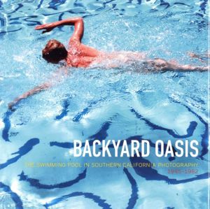 BACKYARD OASIS - THE SWIMMING POOL IN SOUTHERN CALIFORNIA PHOTOGRAPHY 1945-1982のサムネール
