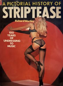A PICTORIAL HISTRORY OF STRIPTEASE / Author: Richard Wortley