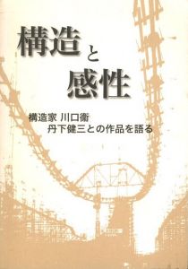 構造と感性　構造家 川口衛 丹下健三との作品を語る / 著：川口衛