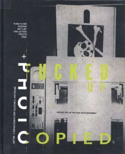 Fucked Up + Photocopied: Instant Art of the Punk Rock Movement / Author: Bryan Ray Turcotte, Christopher T Miller