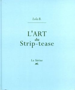 L’ART du Strip-tease / Author: Lola B. Foreword: Lili Sztajn Illustration: Beltran