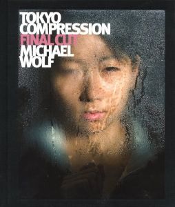 TOKYO COMPRESSION FINAL CUT / Photo: Michael Wolf　Essay: Cristian Schüle