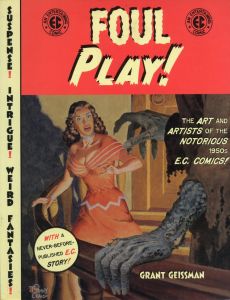 Foul Play!: The Art and Artists of the Notorious 1950s E.C. Comics! / Grant Geissman