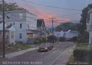 BENEATH THE ROSES / Author: Gregory Crewdson　Essay: Russell Banks