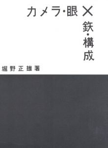 「日本写真史の至宝　カメラ・眼×鉄・構成 / 写真：堀野正雄　監修：飯沢耕太郎、金子隆一」画像1